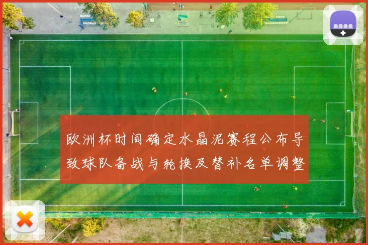 欧洲杯时间确定水晶泥赛程公布导致球队备战与轮换及替补名单调整