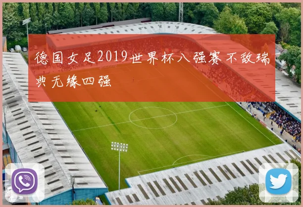 德国女足2019世界杯八强赛不敌瑞典无缘四强