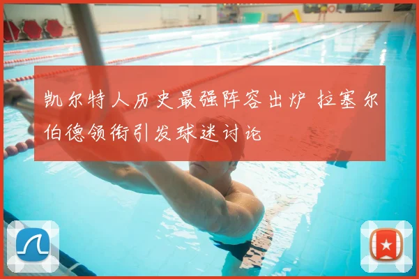 凯尔特人历史最强阵容出炉 拉塞尔伯德领衔引发球迷讨论