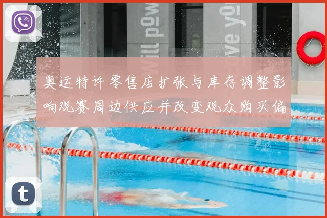 奥运特许零售店扩张与库存调整影响观赛周边供应并改变观众购买偏好