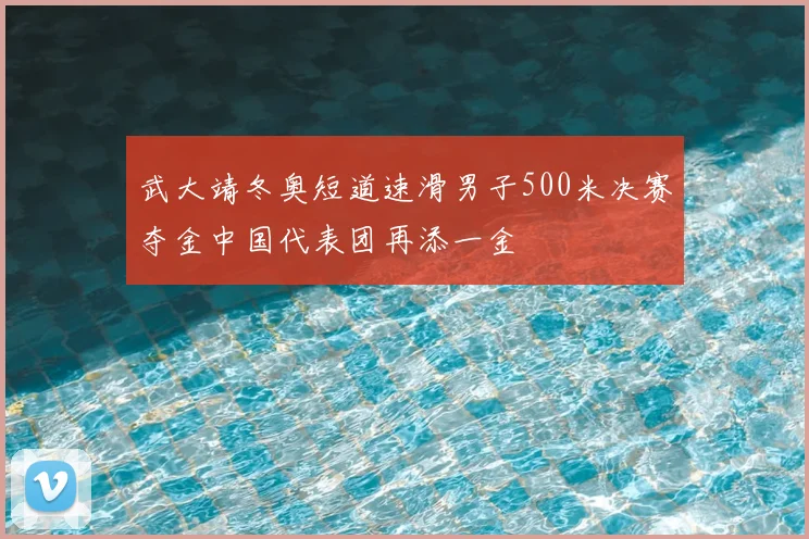 武大靖冬奥短道速滑男子500米决赛夺金中国代表团再添一金