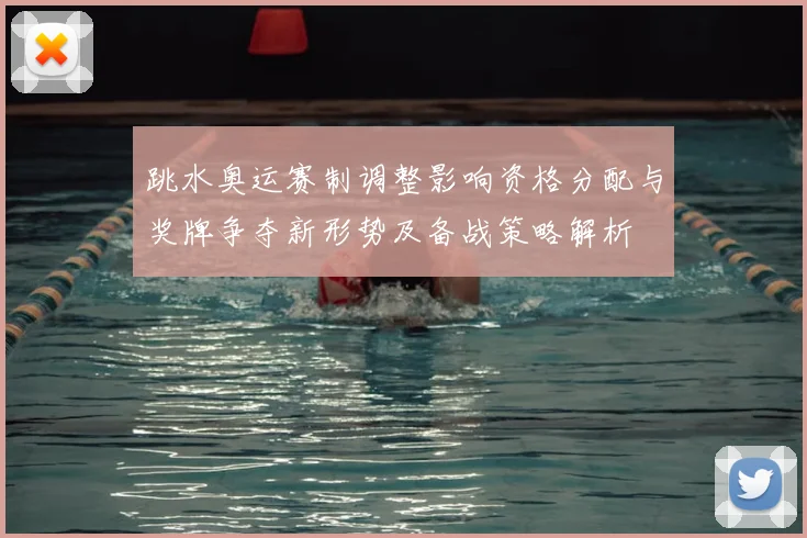 跳水奥运赛制调整影响资格分配与奖牌争夺新形势及备战策略解析