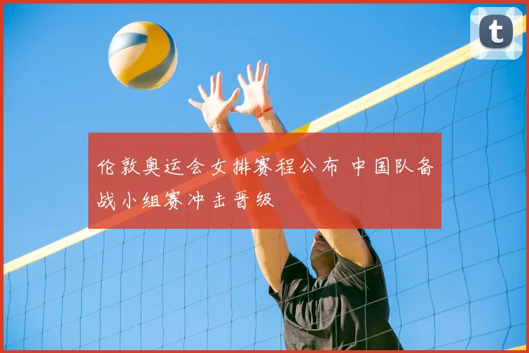 伦敦奥运会女排赛程公布 中国队备战小组赛冲击晋级