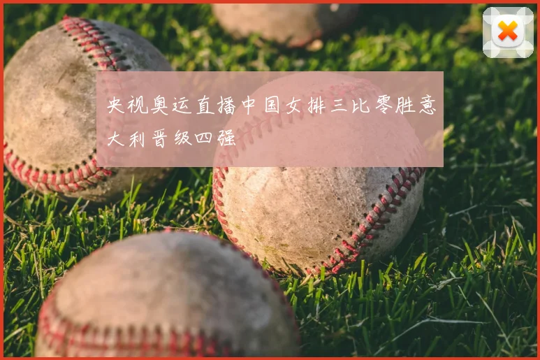 央视奥运直播中国女排三比零胜意大利晋级四强