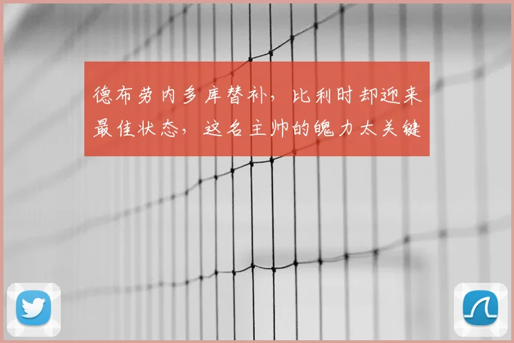 德布劳内多库替补,比利时却迎来最佳状态,这名主帅的魄力太关键