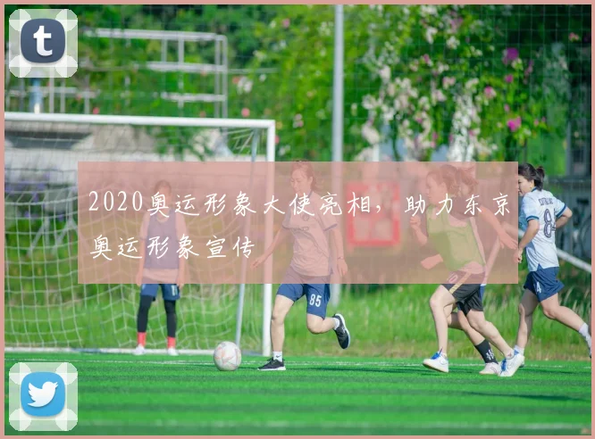 2020奥运形象大使亮相，助力东京奥运形象宣传